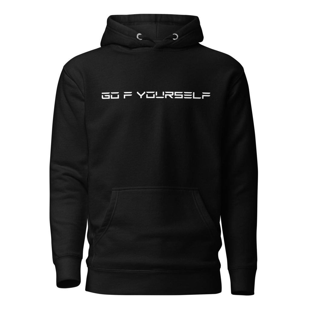 Go F Yourself Unisex Hoodie/T-Shirt